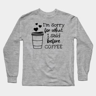 I'm Sorry For What I Said Before Coffee Long Sleeve T-Shirt